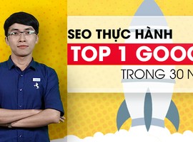 SEO THỰC HÀNH – TOP 1 GOOGLE TRONG 30 NGÀY